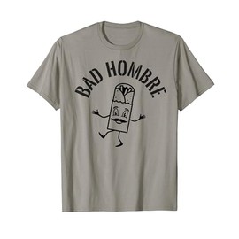 Bad Hombres T Shirt Trump Debate Bad Ombre Burrito TEE
