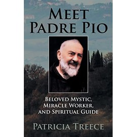 Meet Padre Pio: Beloved Mystic, Miracle Worker and Spiritual Guide