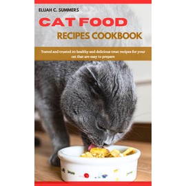  CAT FOOD RECIPES COOKBOOK: Tested and trusted 20 healthy and delicious treat recipes for your cat that are easy to prepare