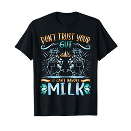 Don't Trust Your Gut It Can't Handle Milk Lactose Intolerant T-Shirt