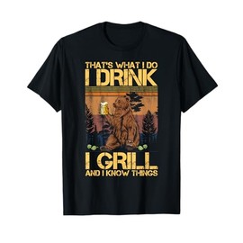 That's What I Do I Drink I Grill and I Know Things T-Shirt