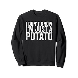 I Don't Know I'm Just A Potato Sweatshirt
