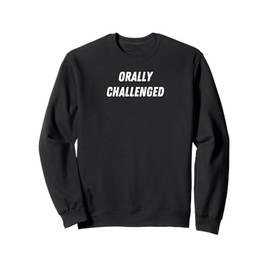 Orally Challenged - Funny Present for Man or Woman Sweatshirt