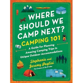 Where Should We Camp Next?: Camping 101: A Guide for Planning Amazing Camping Trips in Unique Outdoor Accommodations