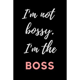 I'M NOT BOSSY...I'M THE BOSS: OFFICE/ HOME FUNNY GAG JOURNAL: Best Office Gift for Coworkers, Colleagues, Subordinates, Boss/Gag Gift for Family, ... no line pages. Perfect for all occasions.