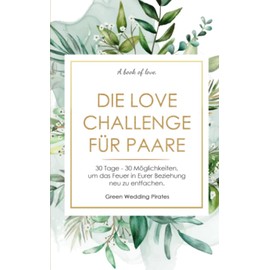 Die Love Challenge für Paare: 30 Tage - 30 Möglichkeiten, um das Feuer in Eurer Beziehung neu zu entfachen