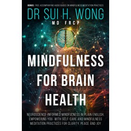 Mindfulness for Brain Health: Neuroscience-Informed Mindfulness in Plain English, Empowering You with Self-Care and Mindfulness Meditation Practices for Clarity, Peace and Joy