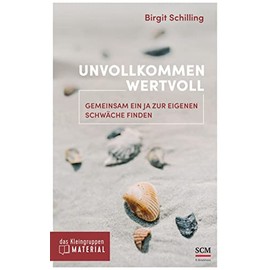 Unvollkommen wertvoll - das Kleingruppenmaterial: Gemeinsam ein Ja zur eigenen Schwäche finden (Edition Aufatmen)