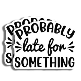 Funny Probably Late for Something Quote Sticker - Humorous Black and White Decal - Fun Gift - Laptop Stickers - Vinyl Sticker - AAS0705