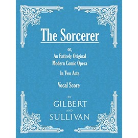 The Sorcerer - An Entirely Original Modern Comic Opera - In Two Acts (Vocal Score)