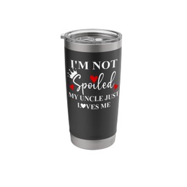 Im Not Spoiled My Uncle Just Loves Me Nephew Spoiled Niece Stainless Steel Insulated Tumbler