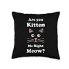 Are You Kitten Me Right Meow Funny Cat Mom Gift