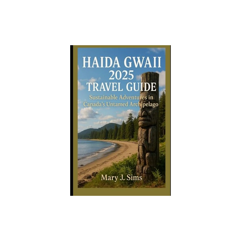 Haida Gwaii 2025 Travel Guide: Sustainable Adventures in Canada’s Untamed