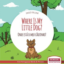 Where Is My Little Dog? - Onde está o meu cãozinho?: Bilingual English Portuguese Picture Book for Children Ages 2-4 incl. Coloring Pics