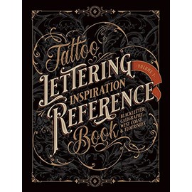 Tattoo Lettering Inspiration Reference Book: The Essential Guide to Blackletter, Script, West Coast and Calligraphy Lettering Alphabets + Filigree and Flourishes for Tattoo and Hand Lettering Artists