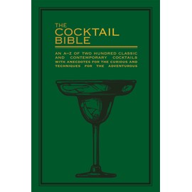 The Cocktail Bible: An A-Z of two hundred classic and contemporary cocktail recipes with anecdotes for the curious and techniques for the adventurous