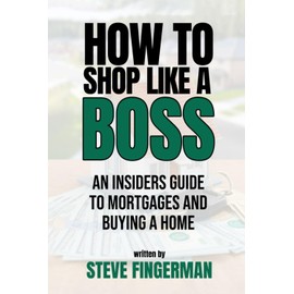 How To Shop Like A Boss: An Insider's Guide to Mortgages and Buying A Home