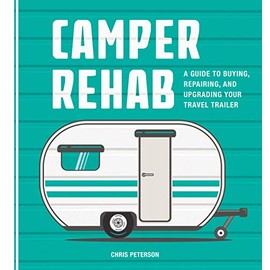 Camper Rehab: A Guide to Buying, Repairing, and Upgrading Your Travel Trailer