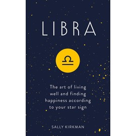 Libra: The Art of Living Well and Finding Happiness According to Your Star Sign