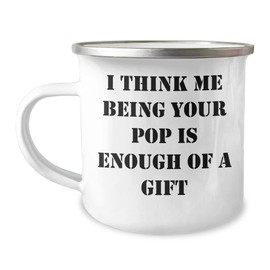 Funny Pop Gifts for Him or Her - I Think Me Being Your Pop Is Enough Of A Gift Camping Mug, Birthday Unique Gift from Friends, Family, or Coworkers