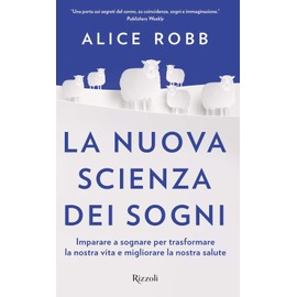La nuova scienza dei sogni. Imparare a sognare per trasformare la nostra vita e migliorare la nostra salute (Saggi stranieri)