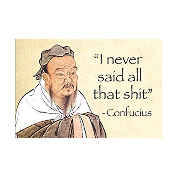 "I Never Said All That Shit" - Confucius.... funny fridge magnet (ep)