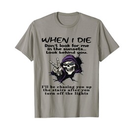 When I Die Don't Look for Me in The Sunsets Look Behind You T-Shirt