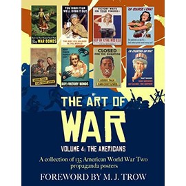 The Art of War: Volume 4 - The Americans (A collection of 135 American World War Two propaganda posters)