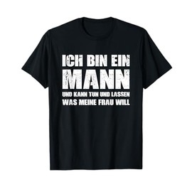 Ich bin ein Mann ich kann tun und lassen was meine Frau wants T-Shirt