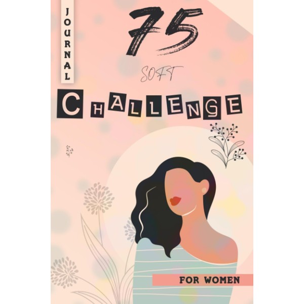 75 Soft Challenge Journal for Women: Challenge Tracker To Help