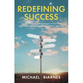 Redefining Success: Stories, Science, and Strategies to Prioritize Happiness and Overcome Life's "Oh Sh!t" Moments