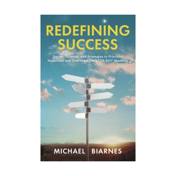 Redefining Success: Stories, Science, and Strategies to Prioritize Happiness and