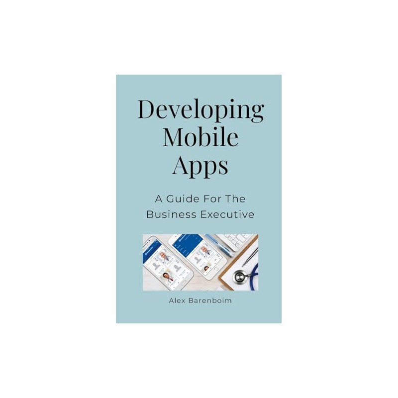 Developing Mobile Apps: A Guide For The Business Executive
