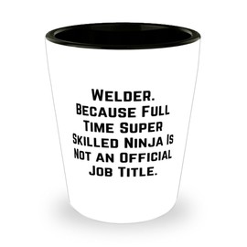 Game On Novelties Welder Gifts For Coworkers, Welder. Because Full Time Super Skilled, Special Welder Shot Glass, Ceramic Cup From Colleagues
