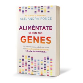 Aliméntate según tus genes: Una revolucionaria guía de nutrición para desacelera r el envejecimiento y silenciar las enfermedades / Eat According to Your Ge