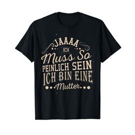 Jaaaa Ich Muss So Peinlich Sein Ich Bin Eine Mutter Mama [German Language] T-Shirt