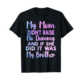 My Mom Didn't Raise No Dummy and If She Did It Was Brother T-Shirt