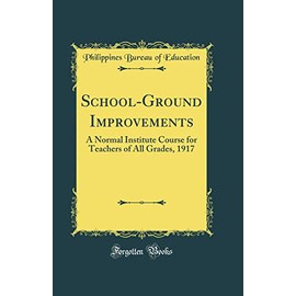 School-Ground Improvements: A Normal Institute Course for Teachers of All Grades, 1917 (Classic Reprint)
