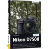 Nikon D7500: Das umfangreiche Praxisbuch zu Ihrer Kamera!