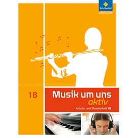 Musik um uns 1 B. Arbeitsheft (6. Schuljahr): Arbeits- und Musizierheft - Sekundarstufe 1 - Auflage 2011