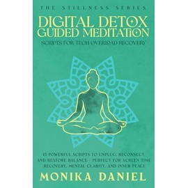 Digital Detox Guided Meditation Scripts for Tech Overload Recovery: 15 Powerful Scripts to Unplug, Reconnect, and Restore Balance – Perfect for Screen Time Recovery, Mental Clarity, and Inner Peace