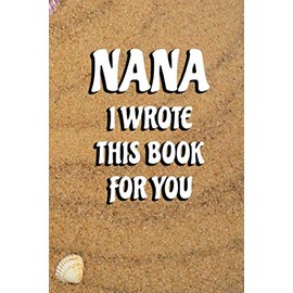 Nana I Wrote This Book For You: Perfect Present or Gift for Grandmother in a fill in book templates about how I Love Grandma