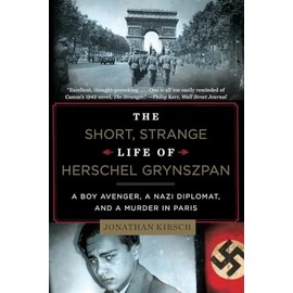 The Short, Strange Life of Herschel Grynszpan: A Boy Avenger, a Diplomat, and a Murder in Paris