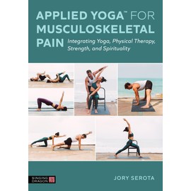 Applied Yoga™ for Musculoskeletal Pain: Integrating Yoga, Physical Therapy, Strength, and Spirituality