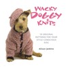 Wacky Doggy Knits: 10 Original Patterns for Your Style-Conscious Dog