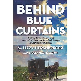 Behind Blue Curtains: A True Crime Memoir of an Amish Woman's Survival, Escape, and Pursuit of Justice