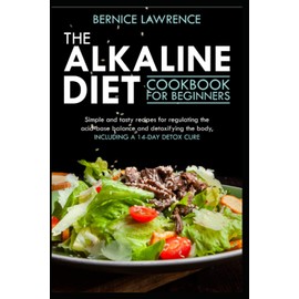 The Alkaline Diet Cookbook For Beginners:: Simple and tasty recipes for regulating the acid-base balance and detoxifying the body, including a 14-day detox cure