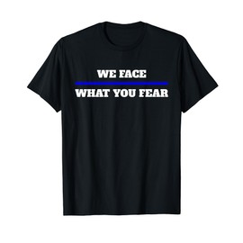 We stand for what you are afraid of Thin Blue Line Police T-Shirt, black