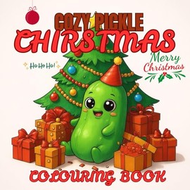 Cozy Pickle Christmas Coloring Book: A Funny and Relaxing Holiday Coloring Adventure for All Ages: Cute and Quirky Christmas Pickle Designs – A ... Coloring Book for Adults, Teens, and Kids