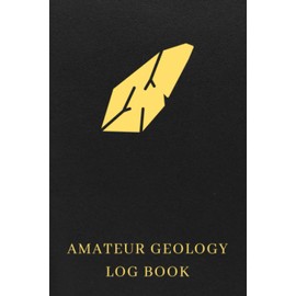 Amateur Geology Log Book: The Must-have Rocks, Fossils, Germs, Crystals, Minerals And Stones Book For Rock Collectors/Rockhounds